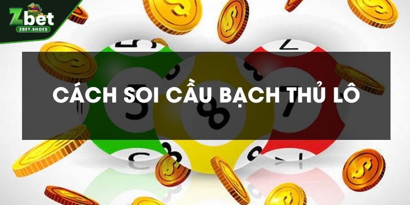 Hiểu đúng về soi cầu bạch thủ